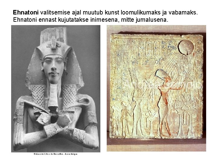 Ehnatoni valitsemise ajal muutub kunst loomulikumaks ja vabamaks. Ehnatoni ennast kujutatakse inimesena, mitte jumalusena.