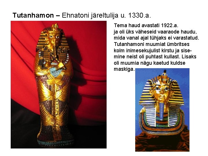 Tutanhamon – Ehnatoni järeltulija u. 1330. a. Tema haud avastati 1922. a. ja oli