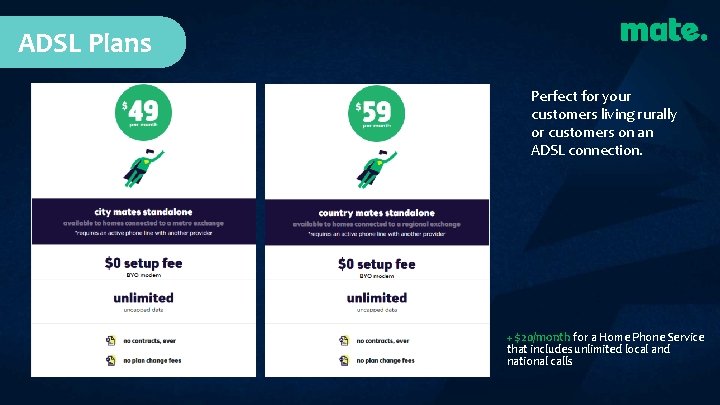 ADSL Plans Perfect for your customers living rurally or customers on an ADSL connection. ADSL Plans Perfect for your customers living rurally or customers on an ADSL connection.