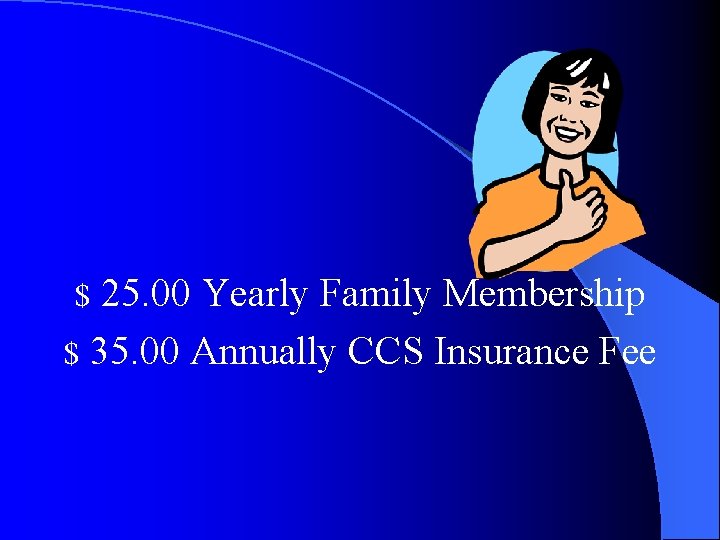 25. 00 Yearly Family Membership $ 35. 00 Annually CCS Insurance Fee $ 