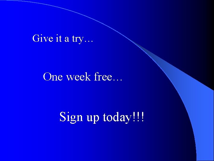 Give it a try… One week free… Sign up today!!! 