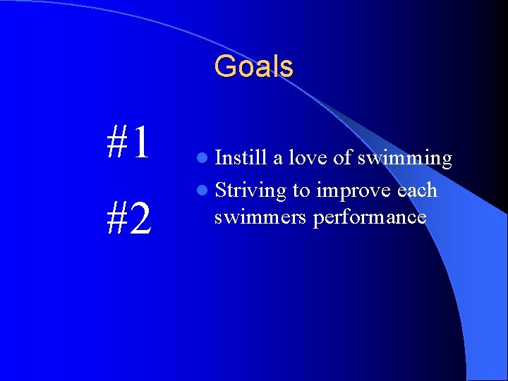 Goals #1 #2 l Instill a love of swimming l Striving to improve each