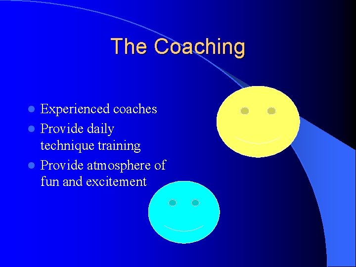 The Coaching Experienced coaches l Provide daily technique training l Provide atmosphere of fun