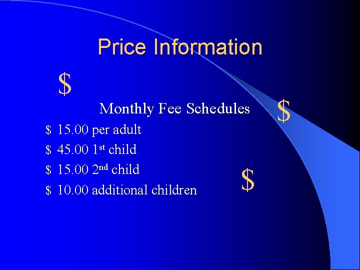 Price Information $ Monthly Fee Schedules $ 15. 00 per adult $ 45. 00