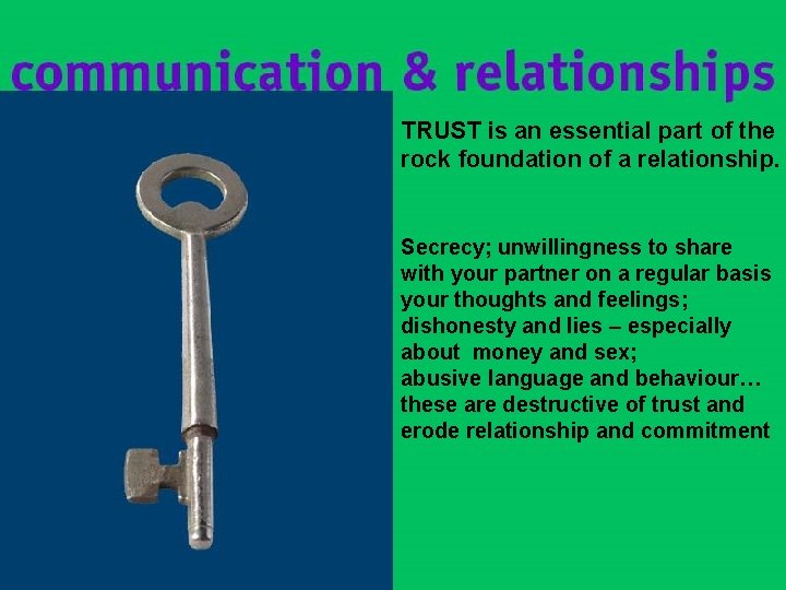 TRUST is an essential part of the rock foundation of a relationship. Secrecy; unwillingness TRUST is an essential part of the rock foundation of a relationship. Secrecy; unwillingness