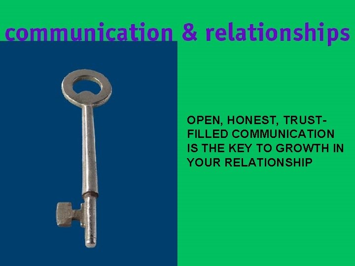 OPEN, HONEST, TRUSTFILLED COMMUNICATION IS THE KEY TO GROWTH IN YOUR RELATIONSHIP OPEN, HONEST, TRUSTFILLED COMMUNICATION IS THE KEY TO GROWTH IN YOUR RELATIONSHIP