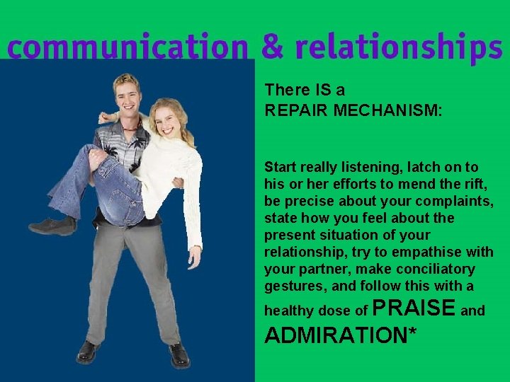 There IS a REPAIR MECHANISM: Start really listening, latch on to his or her There IS a REPAIR MECHANISM: Start really listening, latch on to his or her