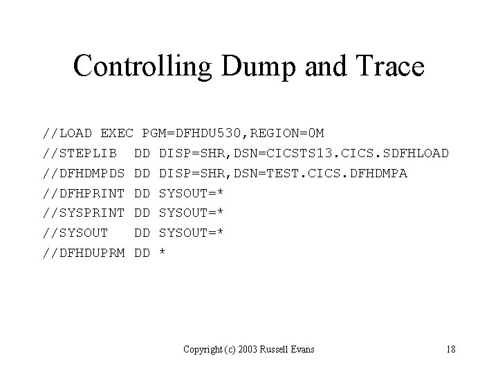 Controlling Dump and Trace //LOAD EXEC PGM=DFHDU 530, REGION=0 M //STEPLIB DD DISP=SHR, DSN=CICSTS