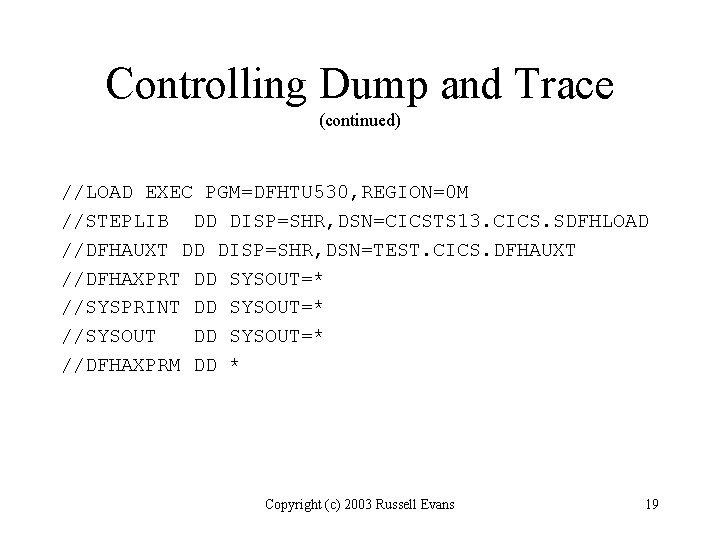 Controlling Dump and Trace (continued) //LOAD EXEC PGM=DFHTU 530, REGION=0 M //STEPLIB DD DISP=SHR,