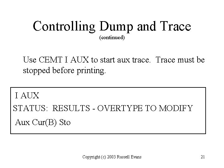 Controlling Dump and Trace (continued) Use CEMT I AUX to start aux trace. Trace