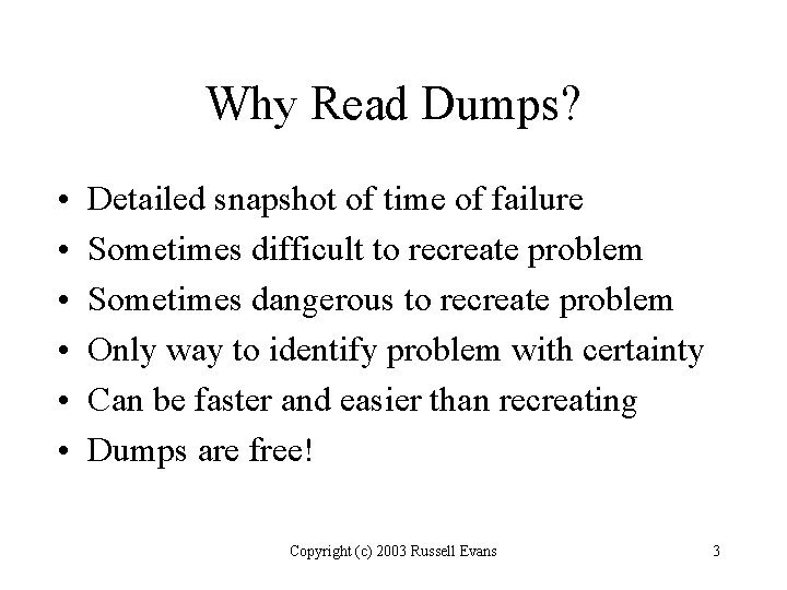 Why Read Dumps? • • • Detailed snapshot of time of failure Sometimes difficult