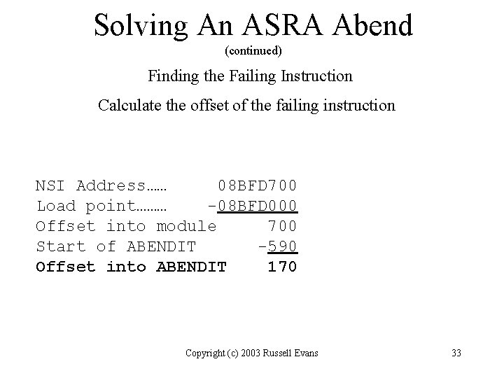 Solving An ASRA Abend (continued) Finding the Failing Instruction Calculate the offset of the