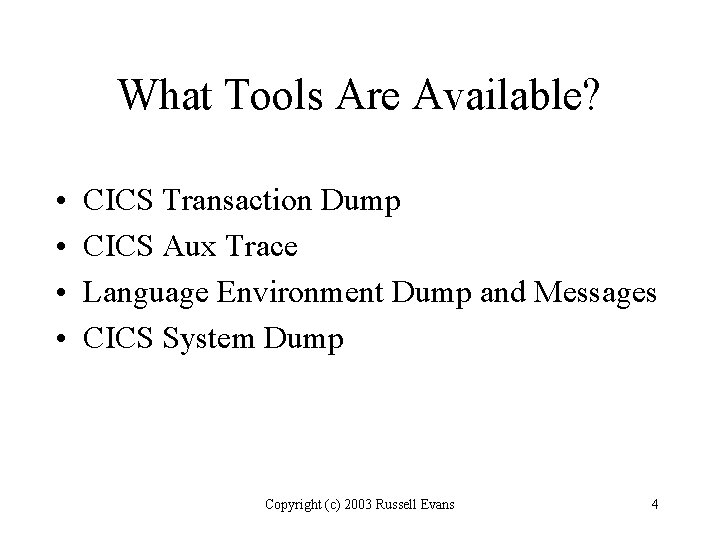 What Tools Are Available? • • CICS Transaction Dump CICS Aux Trace Language Environment