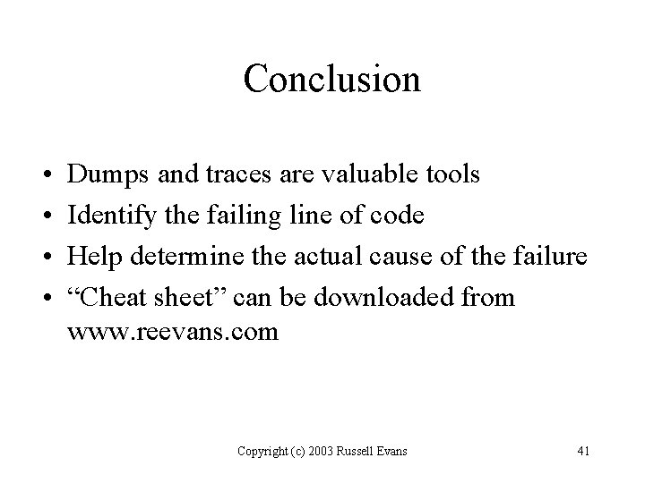 Conclusion • • Dumps and traces are valuable tools Identify the failing line of