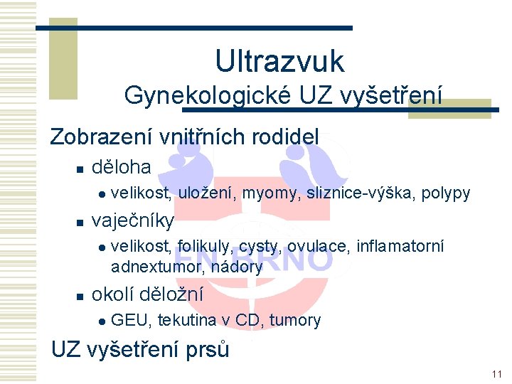 Ultrazvuk Gynekologické UZ vyšetření Zobrazení vnitřních rodidel n děloha l n vaječníky l n