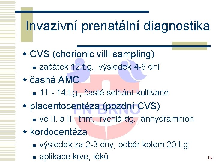 Invazivní prenatální diagnostika w CVS (chorionic villi sampling) n začátek 12. t. g. ,