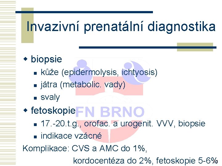 Invazivní prenatální diagnostika w biopsie n n n kůže (epidermolysis, ichtyosis) játra (metabolic. vady)