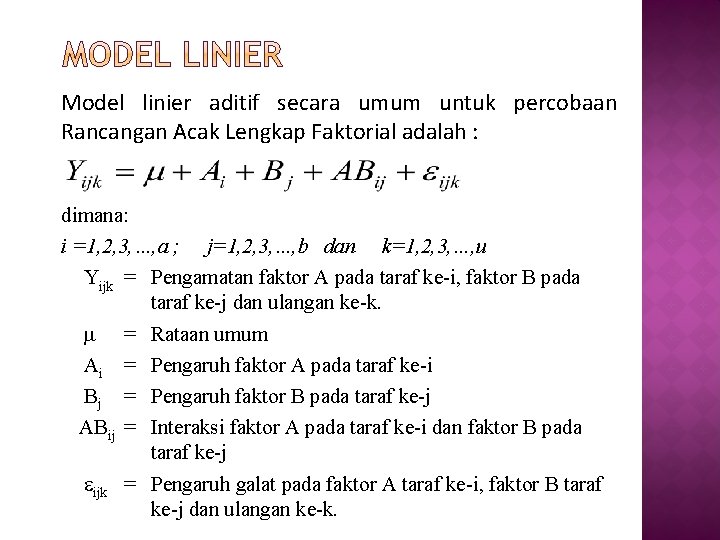 Model linier aditif secara umum untuk percobaan Rancangan Acak Lengkap Faktorial adalah : dimana: