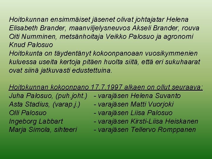 Hoitokunnan ensimmäiset jäsenet olivat johtajatar Helena Elisabeth Brander, maanviljelysneuvos Akseli Brander, rouva Oiti Numminen,