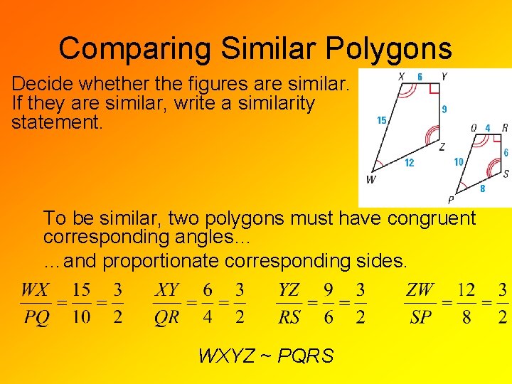 Comparing Similar Polygons Decide whether the figures are similar. If they are similar, write