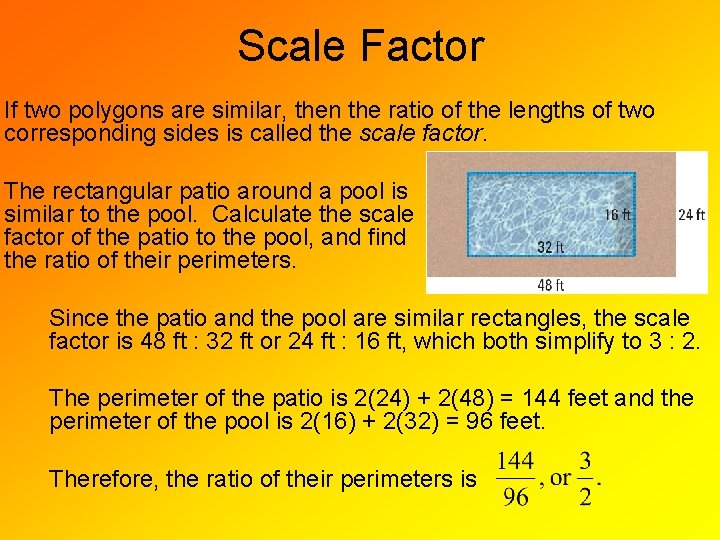 Scale Factor If two polygons are similar, then the ratio of the lengths of