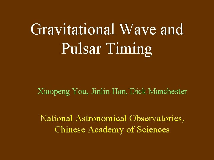 Gravitational Wave and Pulsar Timing Xiaopeng You, Jinlin Han, Dick Manchester National Astronomical Observatories,