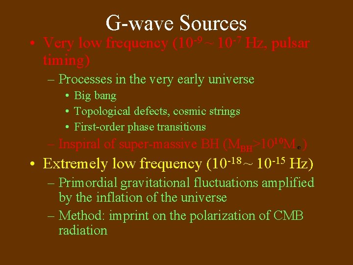 G-wave Sources • Very low frequency (10 -9 ~ 10 -7 Hz, pulsar timing)