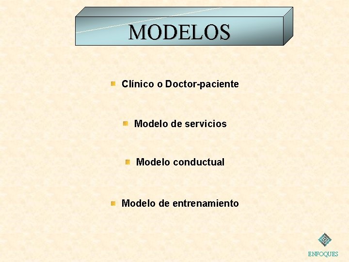 MODELOS Clínico o Doctor-paciente Modelo de servicios Modelo conductual Modelo de entrenamiento ENFOQUES 