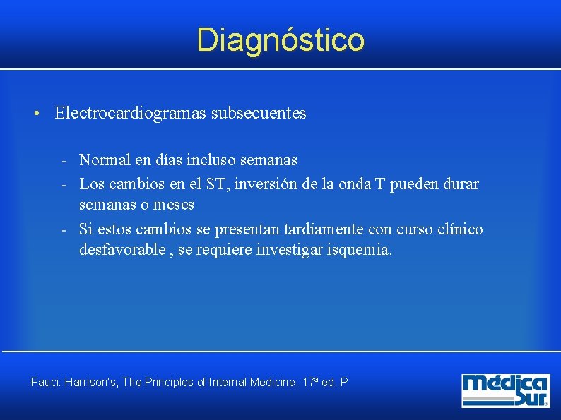 Diagnóstico • Electrocardiogramas subsecuentes Normal en días incluso semanas Los cambios en el ST, Diagnóstico • Electrocardiogramas subsecuentes Normal en días incluso semanas Los cambios en el ST,