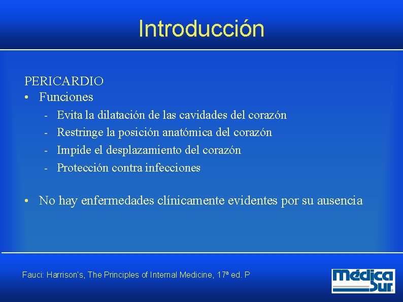 Introducción PERICARDIO • Funciones Evita la dilatación de las cavidades del corazón Restringe la Introducción PERICARDIO • Funciones Evita la dilatación de las cavidades del corazón Restringe la