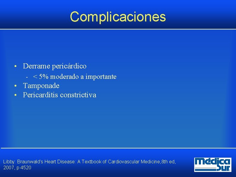 Complicaciones • Derrame pericárdico < 5% moderado a importante • Tamponade • Pericarditis constrictiva Complicaciones • Derrame pericárdico < 5% moderado a importante • Tamponade • Pericarditis constrictiva