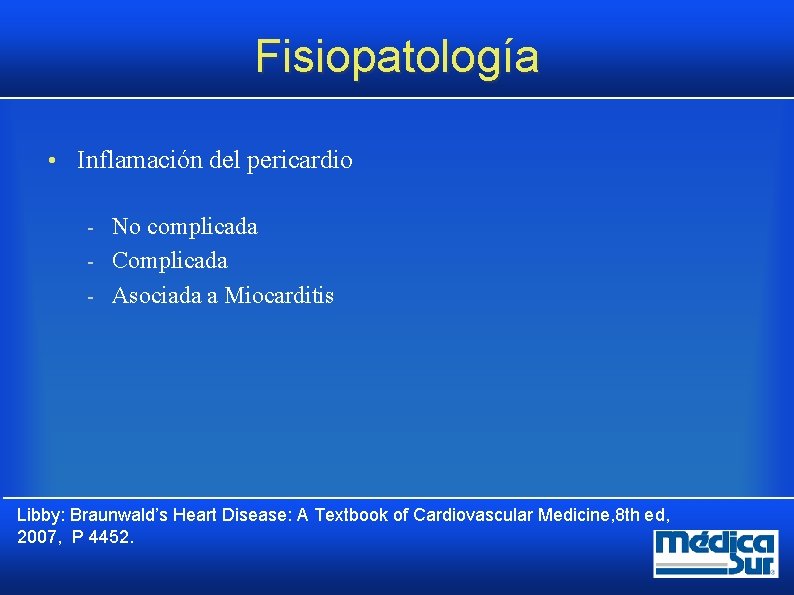 Fisiopatología • Inflamación del pericardio No complicada Complicada Asociada a Miocarditis Libby: Braunwald’s Heart Fisiopatología • Inflamación del pericardio No complicada Complicada Asociada a Miocarditis Libby: Braunwald’s Heart