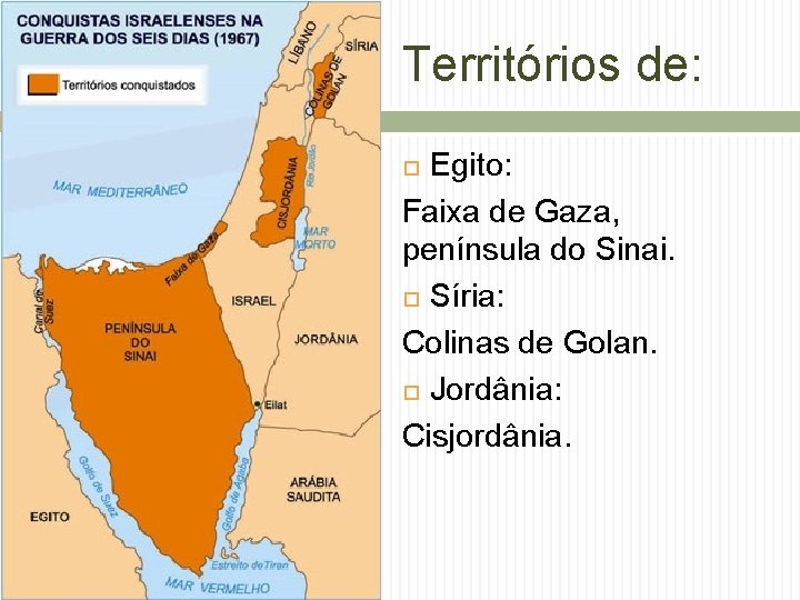 Territórios de: Egito: Faixa de Gaza, península do Sinai. Síria: Colinas de Golan. Jordânia: