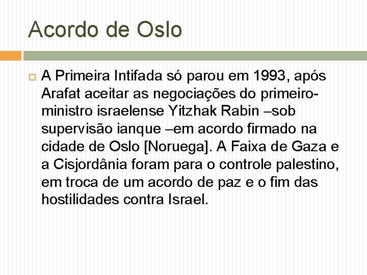 Acordo de Oslo A Primeira Intifada só parou em 1993, após Arafat aceitar as