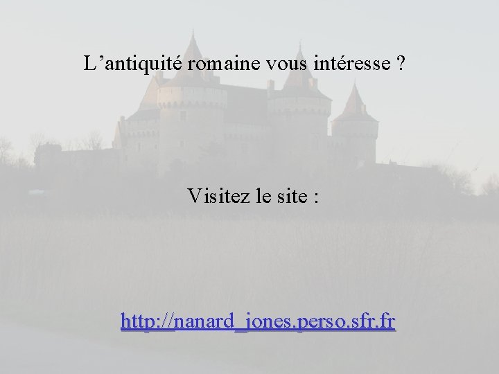 L’antiquité romaine vous intéresse ? Visitez le site : http: //nanard _jones. perso. sfr.