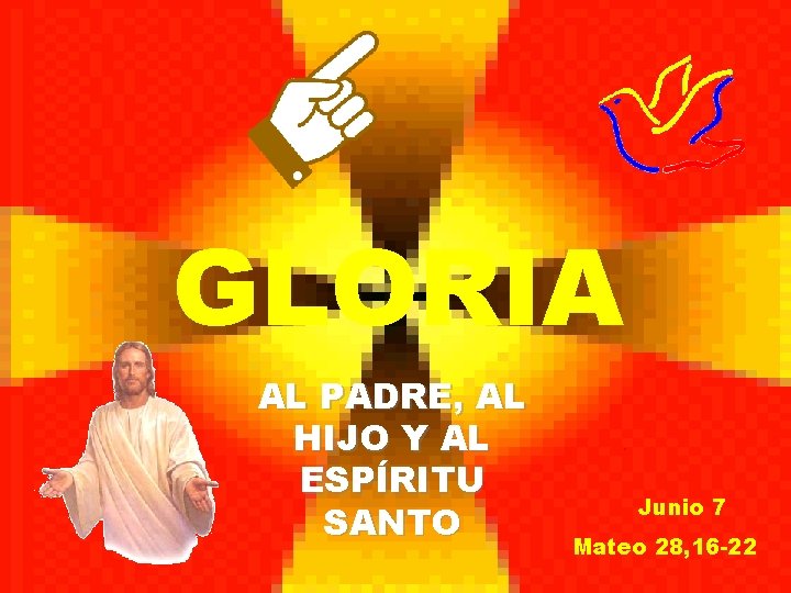 GLORIA AL PADRE, AL HIJO Y AL ESPÍRITU SANTO . Junio 7 Mateo 28,