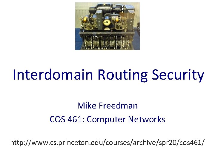 Interdomain Routing Security Mike Freedman COS 461: Computer Networks http: //www. cs. princeton. edu/courses/archive/spr