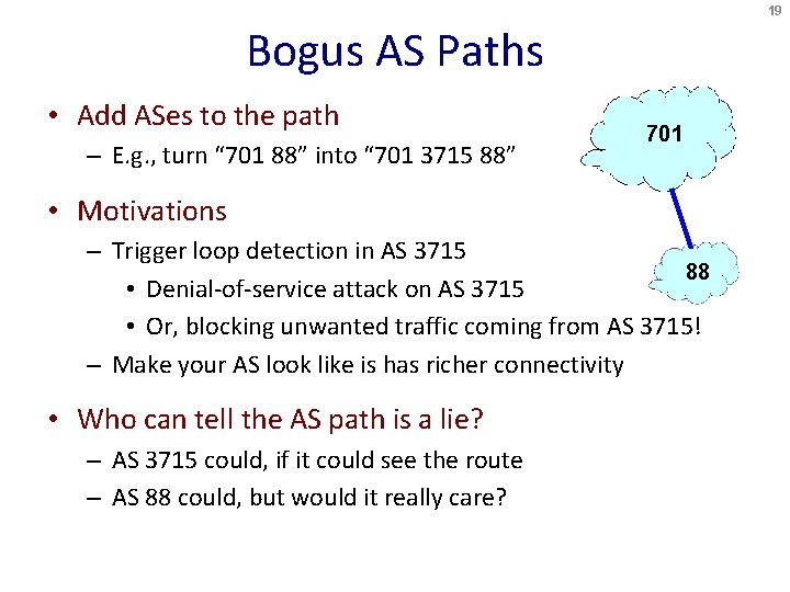 19 Bogus AS Paths • Add ASes to the path – E. g. ,