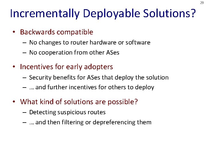 29 Incrementally Deployable Solutions? • Backwards compatible – No changes to router hardware or