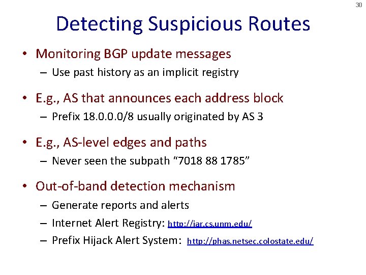 30 Detecting Suspicious Routes • Monitoring BGP update messages – Use past history as