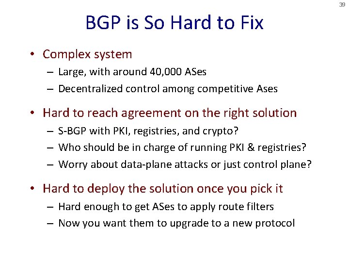 39 BGP is So Hard to Fix • Complex system – Large, with around