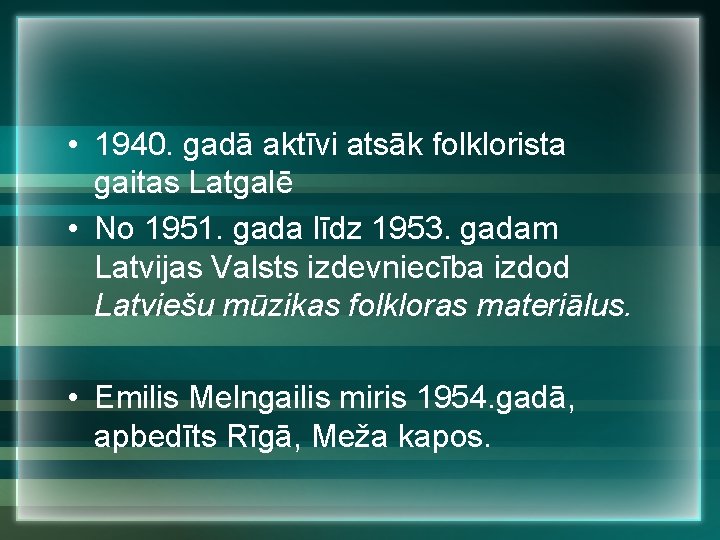  • 1940. gadā aktīvi atsāk folklorista gaitas Latgalē • No 1951. gada līdz