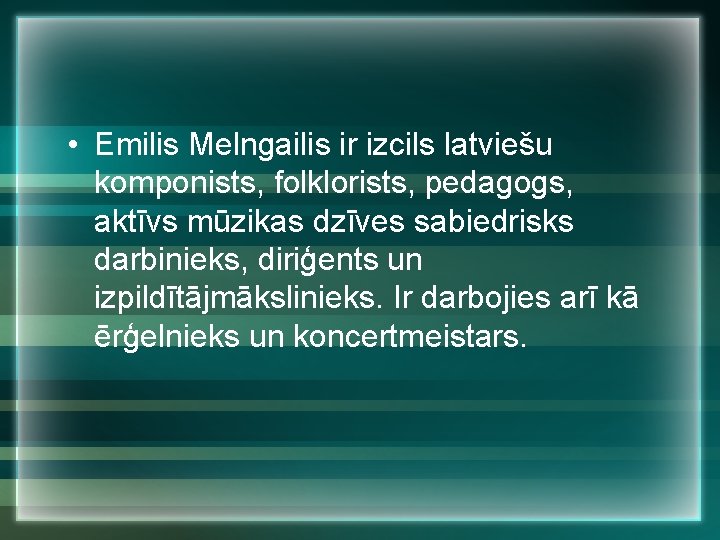  • Emilis Melngailis ir izcils latviešu komponists, folklorists, pedagogs, aktīvs mūzikas dzīves sabiedrisks