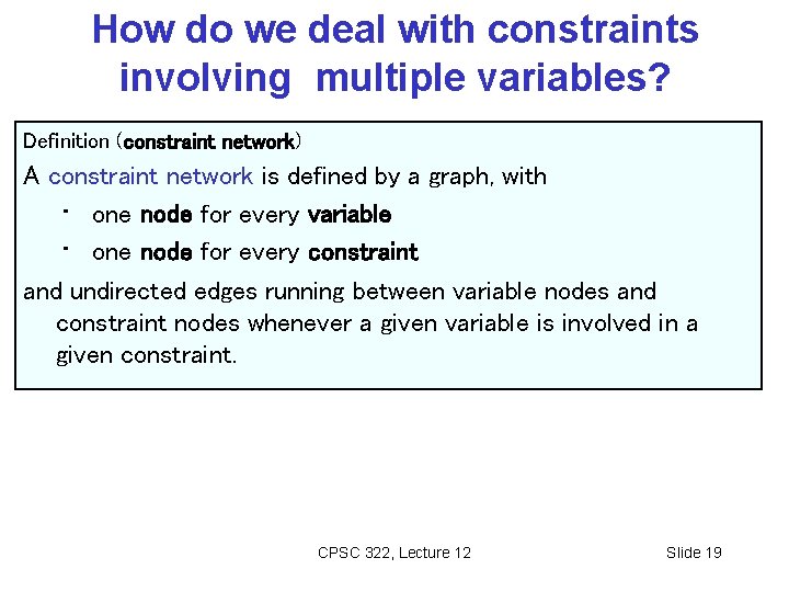 How do we deal with constraints involving multiple variables? Definition (constraint network) A constraint