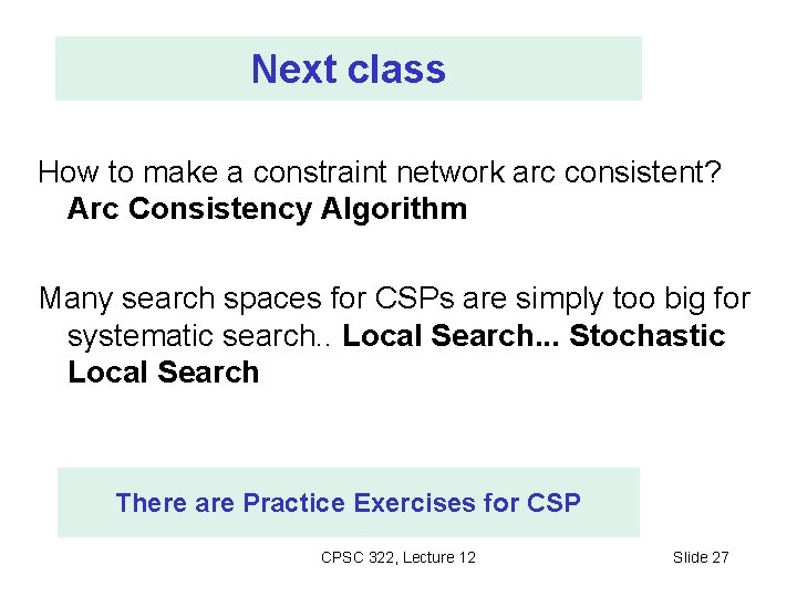 Next class How to make a constraint network arc consistent? Arc Consistency Algorithm Many