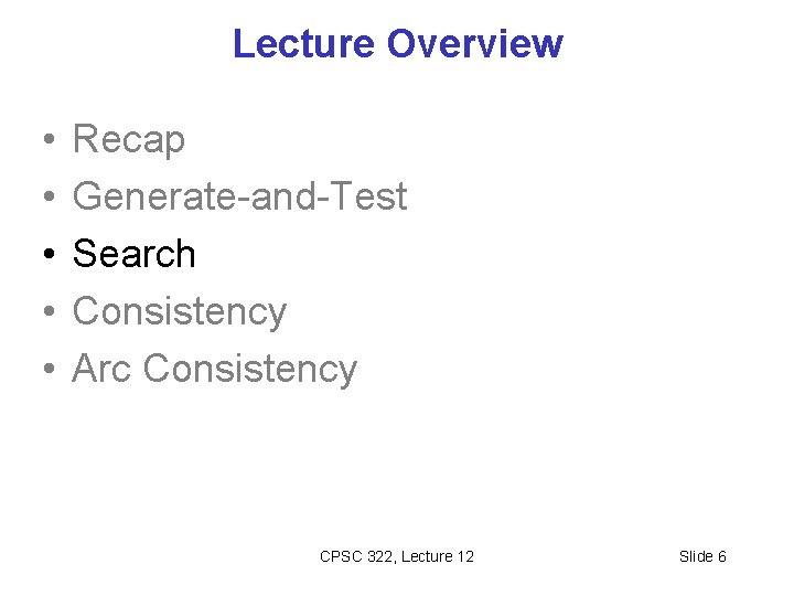 Lecture Overview • • • Recap Generate-and-Test Search Consistency Arc Consistency CPSC 322, Lecture