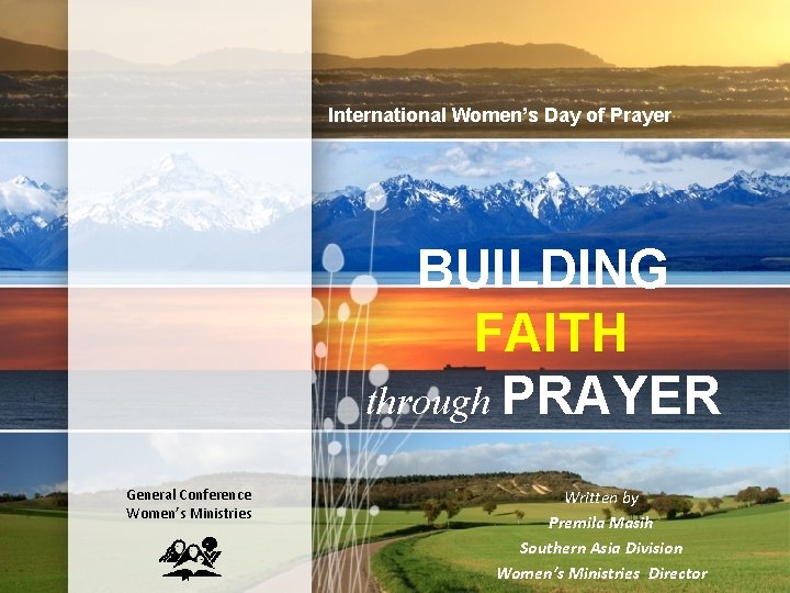 International Women’s Day of Prayer BUILDING FAITH through PRAYER General Conference Women’s Ministries Written