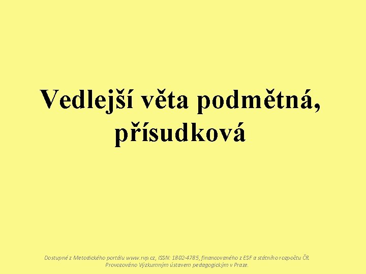Vedlejší věta podmětná, přísudková Dostupné z Metodického portálu www. rvp. cz, ISSN: 1802 -4785,