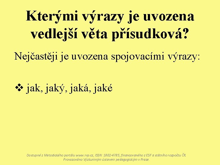 Kterými výrazy je uvozena vedlejší věta přísudková? Nejčastěji je uvozena spojovacími výrazy: v jak,