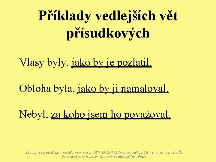 Příklady vedlejších vět přísudkových Vlasy byly, jako by je pozlatil. Obloha byla, jako by